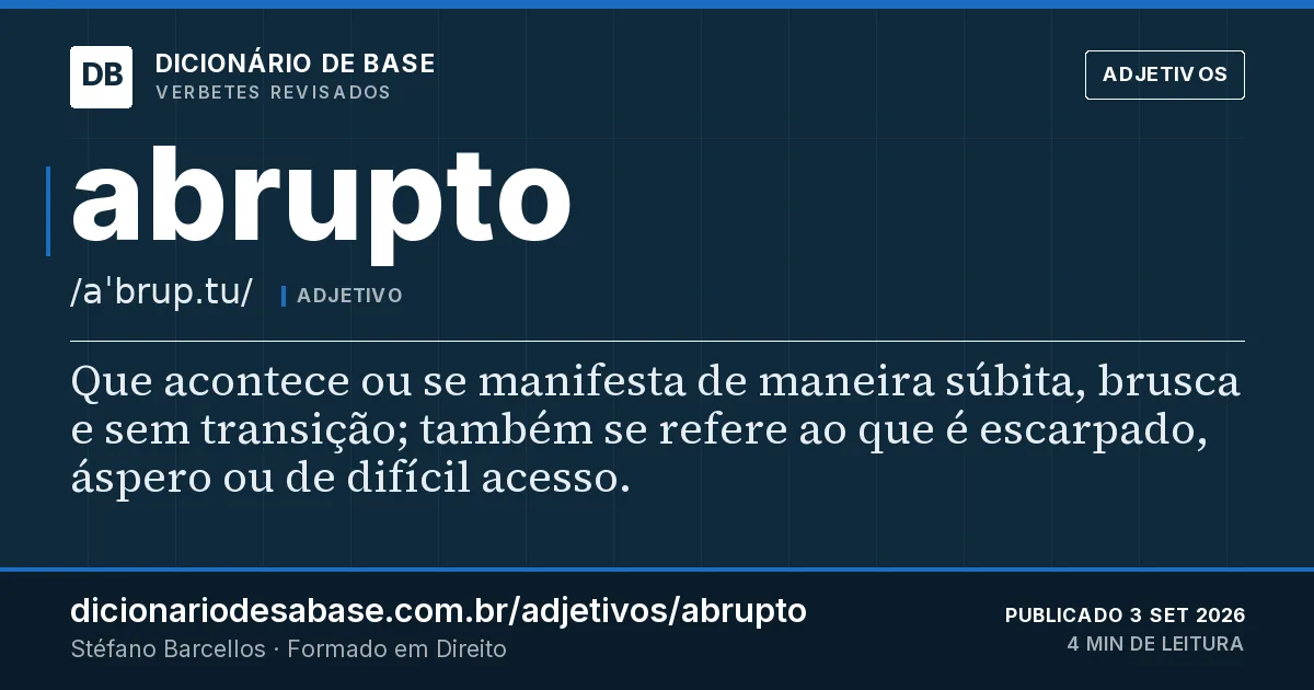Cartão do verbete abrupto: Que acontece ou se manifesta de maneira súbita, brusca e sem transição; também se refere ao que é escarpado, áspero ou…