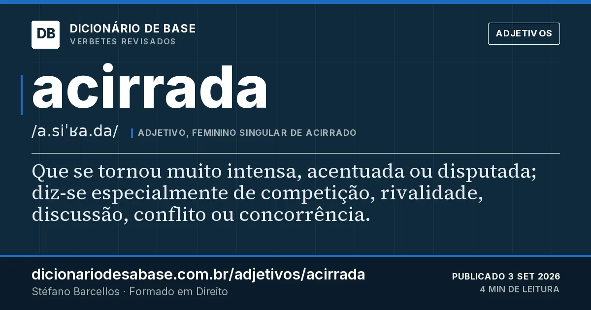 Cartão do verbete acirrada: Que se tornou muito intensa, acentuada ou disputada; diz-se especialmente de competição, rivalidade, discussão…