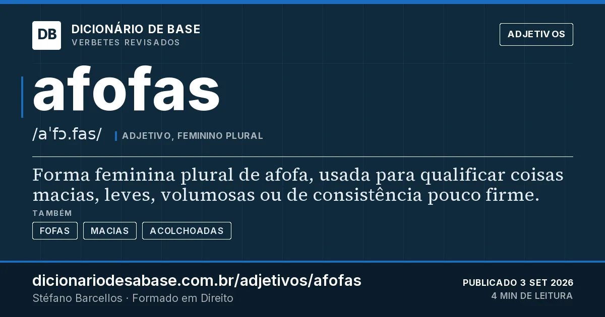 Cartão do verbete afofas: Forma feminina plural de afofa, usada para qualificar coisas macias, leves, volumosas ou de consistência pouco firme.