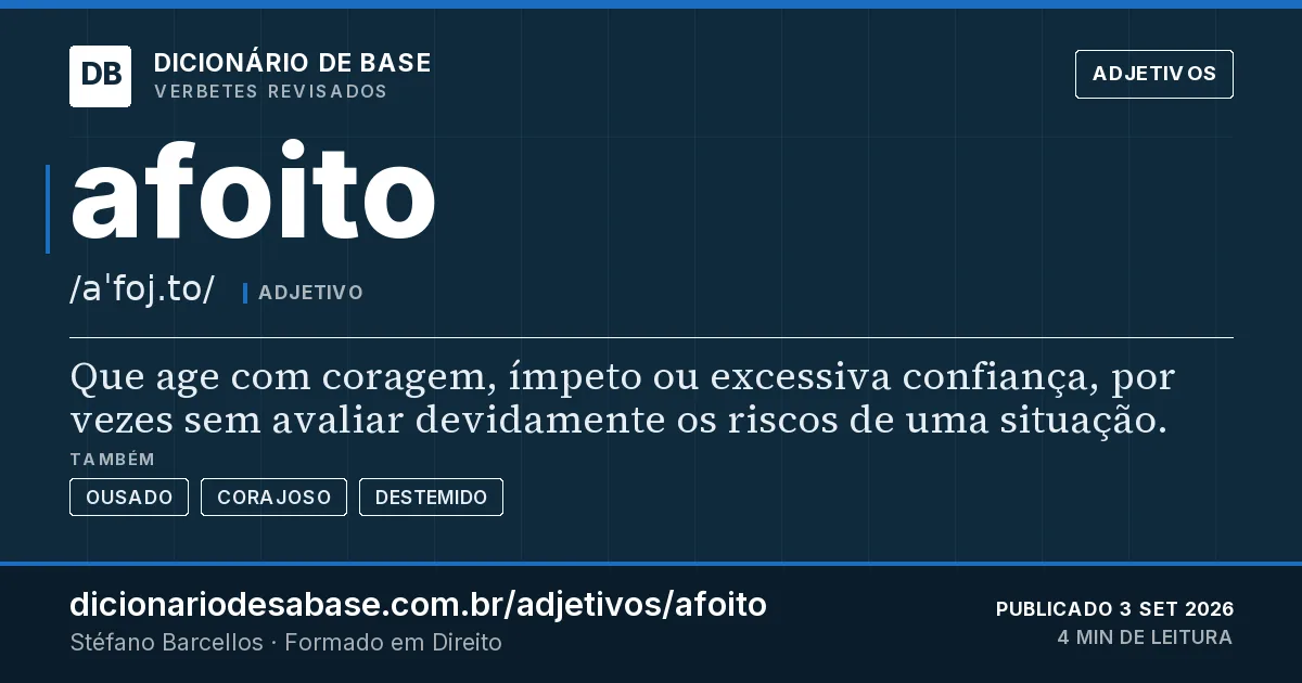 Cartão do verbete afoito: Que age com coragem, ímpeto ou excessiva confiança, por vezes sem avaliar devidamente os riscos de uma situação.