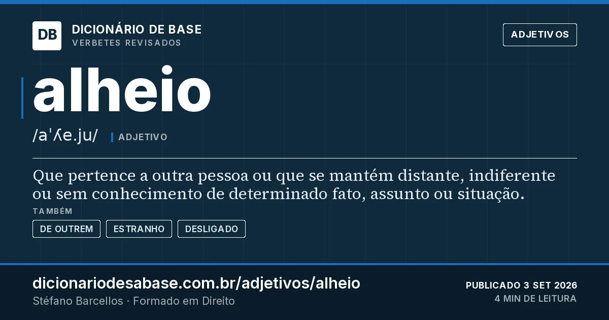 Cartão do verbete alheio: Que pertence a outra pessoa ou que se mantém distante, indiferente ou sem conhecimento de determinado fato, assunto ou…