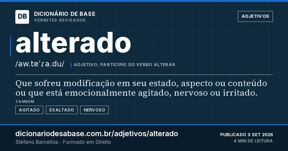 Cartão do verbete alterado: Que sofreu modificação em seu estado, aspecto ou conteúdo ou que está emocionalmente agitado, nervoso ou irritado.