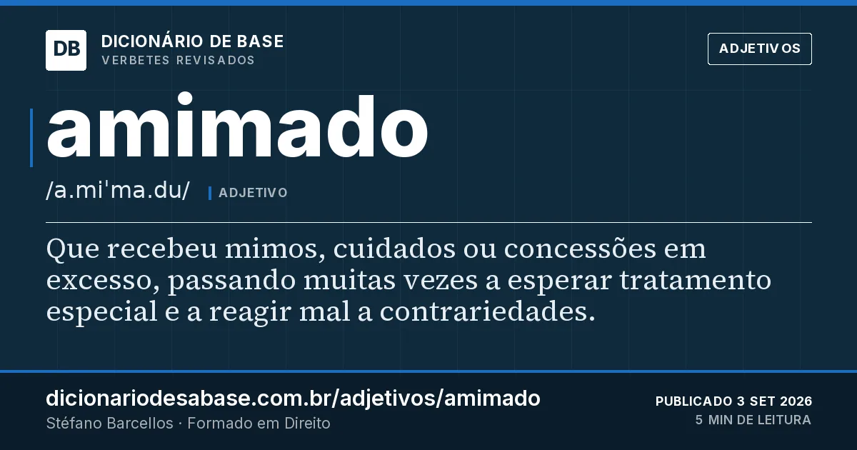 Cartão do verbete amimado: Que recebeu mimos, cuidados ou concessões em excesso, passando muitas vezes a esperar tratamento especial e a reagir…