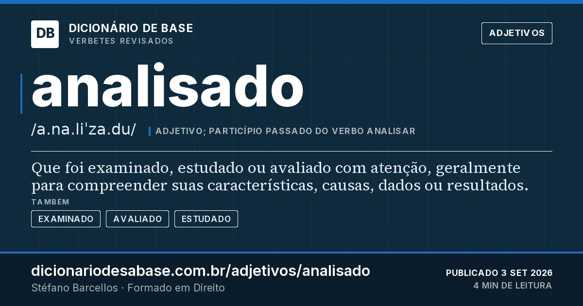 Cartão do verbete analisado: Que foi examinado, estudado ou avaliado com atenção, geralmente para compreender suas características, causas, dados ou…