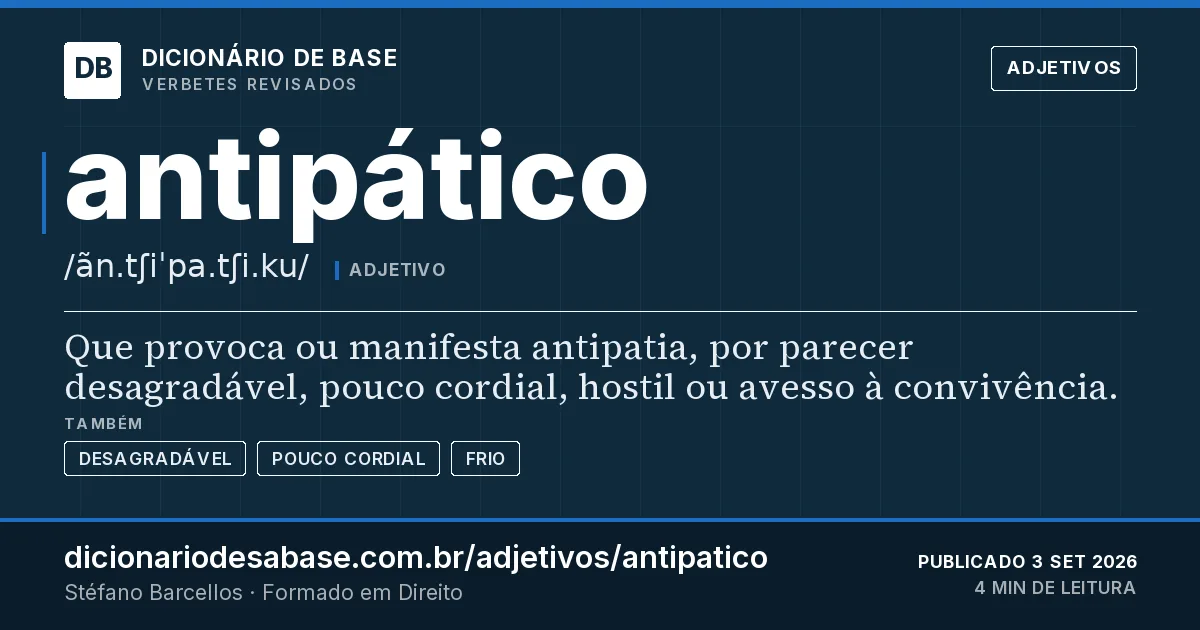 Cartão do verbete antipático: Que provoca ou manifesta antipatia, por parecer desagradável, pouco cordial, hostil ou avesso à convivência.
