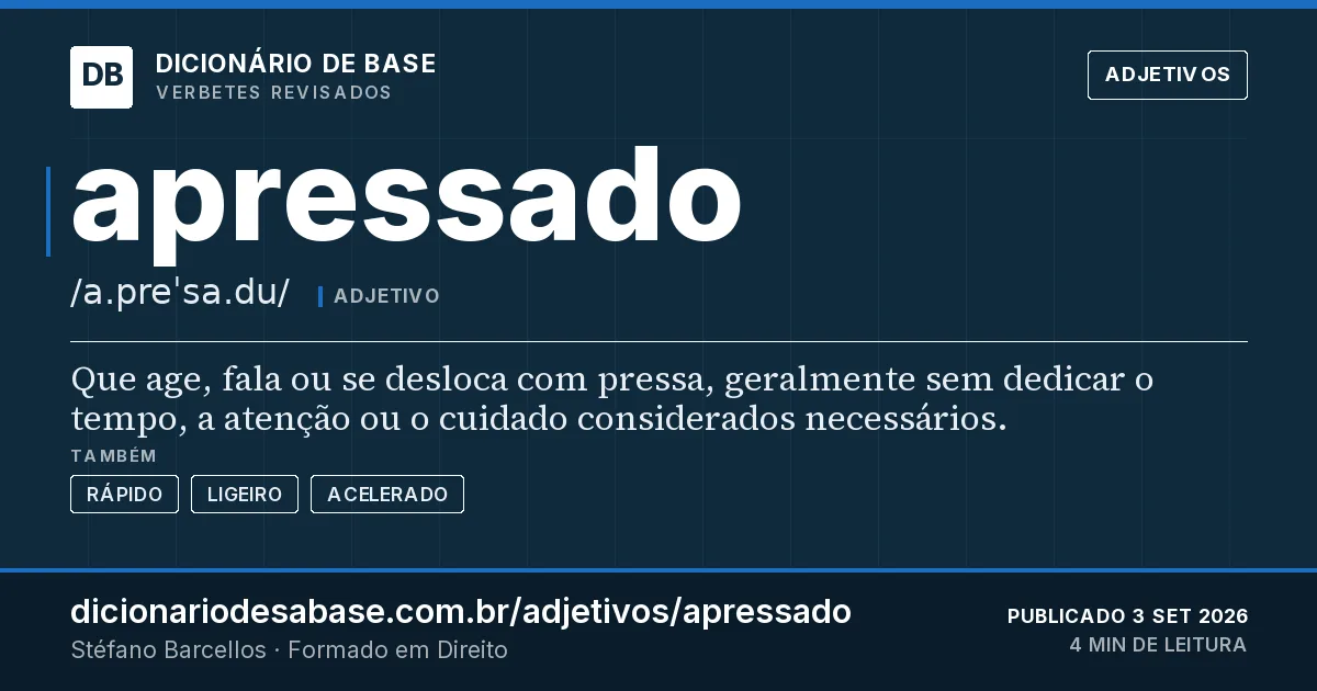 Cartão do verbete apressado: Que age, fala ou se desloca com pressa, geralmente sem dedicar o tempo, a atenção ou o cuidado considerados necessários.