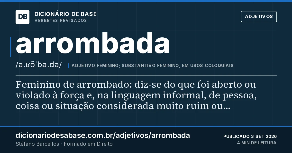 Cartão do verbete arrombada: Feminino de arrombado: diz-se do que foi aberto ou violado à força e, na linguagem informal, de pessoa, coisa ou…