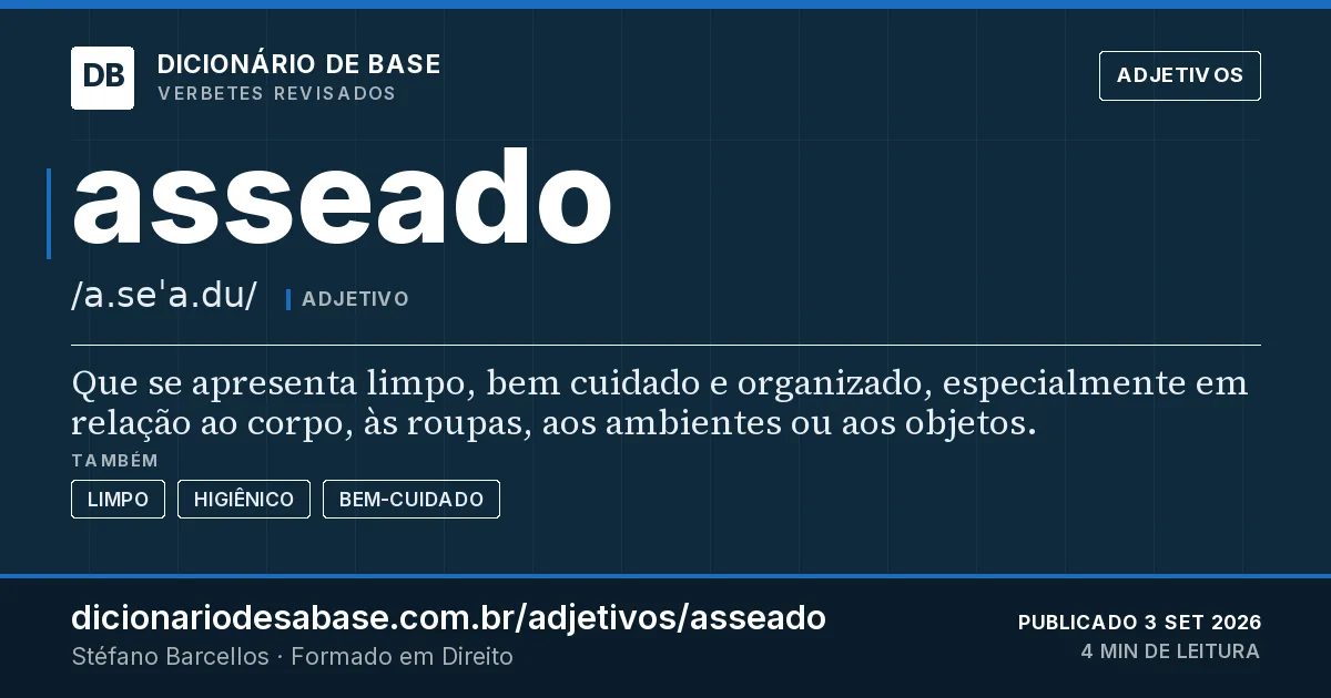 Cartão do verbete asseado: Que se apresenta limpo, bem cuidado e organizado, especialmente em relação ao corpo, às roupas, aos ambientes ou aos…