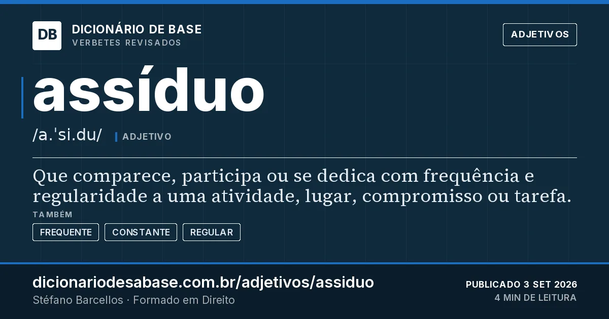 Cartão do verbete assíduo: Que comparece, participa ou se dedica com frequência e regularidade a uma atividade, lugar, compromisso ou tarefa.