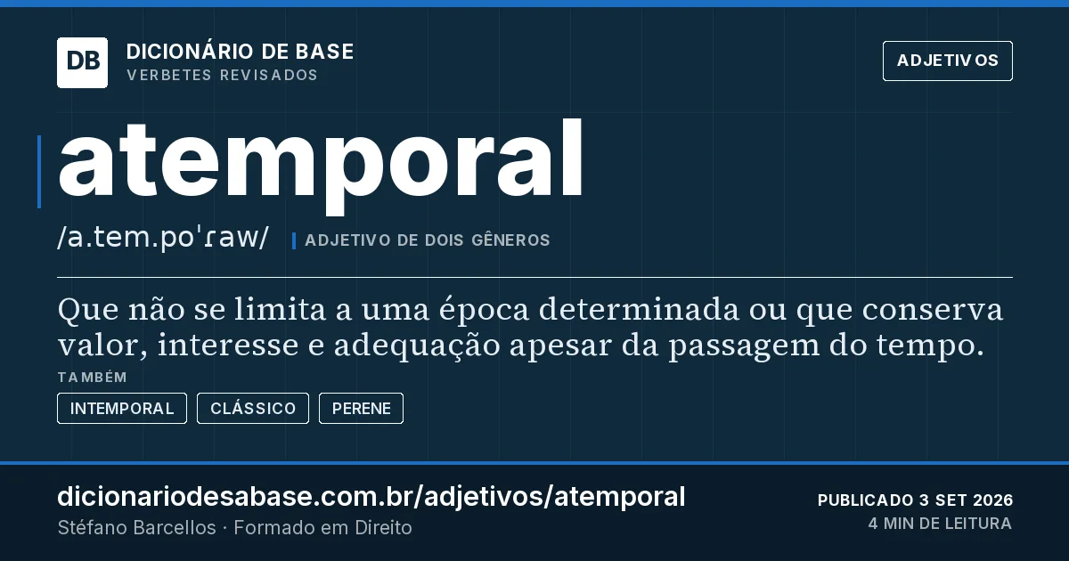 Cartão do verbete atemporal: Que não se limita a uma época determinada ou que conserva valor, interesse e adequação apesar da passagem do tempo.