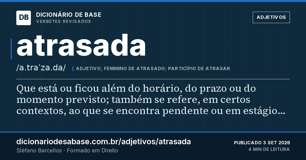 Cartão do verbete atrasada: Que está ou ficou além do horário, do prazo ou do momento previsto; também se refere, em certos contextos, ao que se…