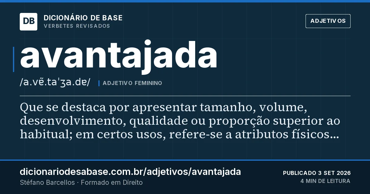 Cartão do verbete avantajada: Que se destaca por apresentar tamanho, volume, desenvolvimento, qualidade ou proporção superior ao habitual; em certos…