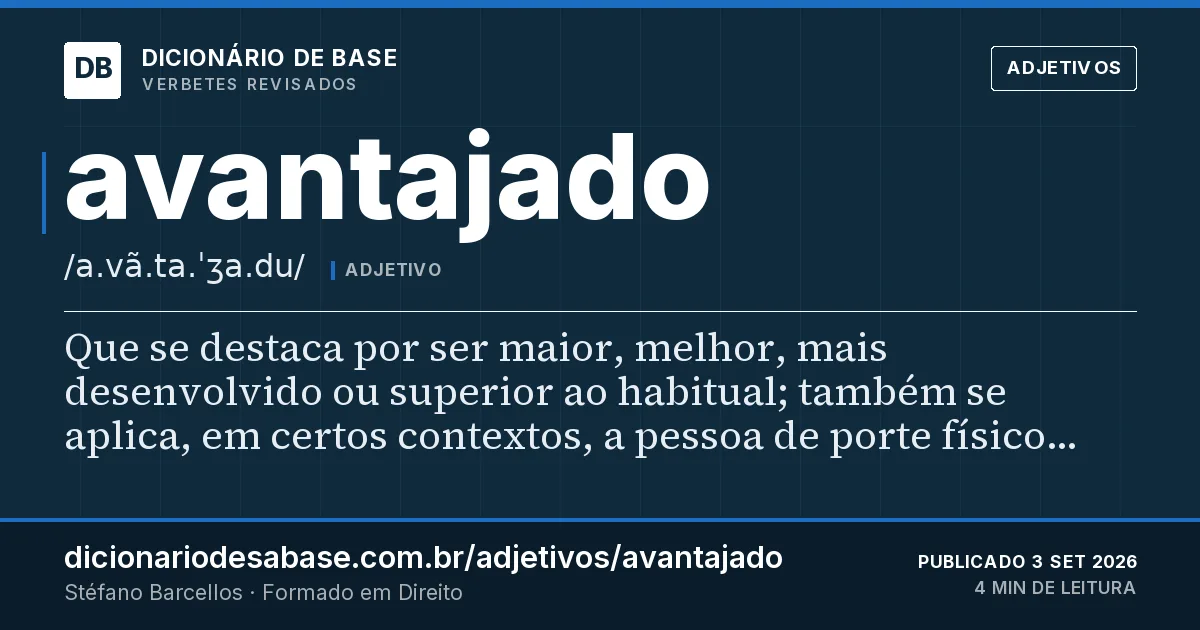 Cartão do verbete avantajado: Que se destaca por ser maior, melhor, mais desenvolvido ou superior ao habitual; também se aplica, em certos contextos…
