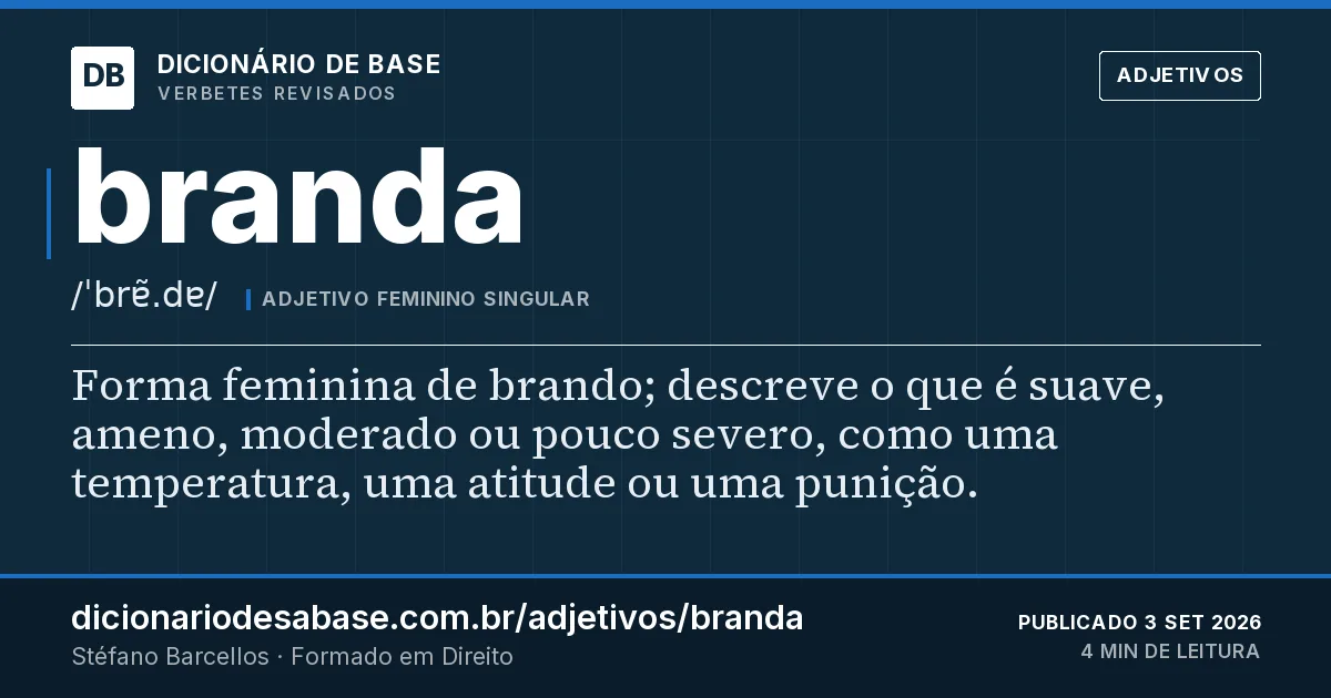 Cartão do verbete branda: Forma feminina de brando; descreve o que é suave, ameno, moderado ou pouco severo, como uma temperatura, uma atitude ou…