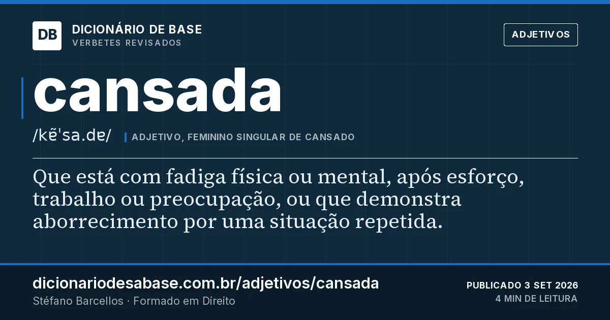 Cartão do verbete cansada: Que está com fadiga física ou mental, após esforço, trabalho ou preocupação, ou que demonstra aborrecimento por uma…