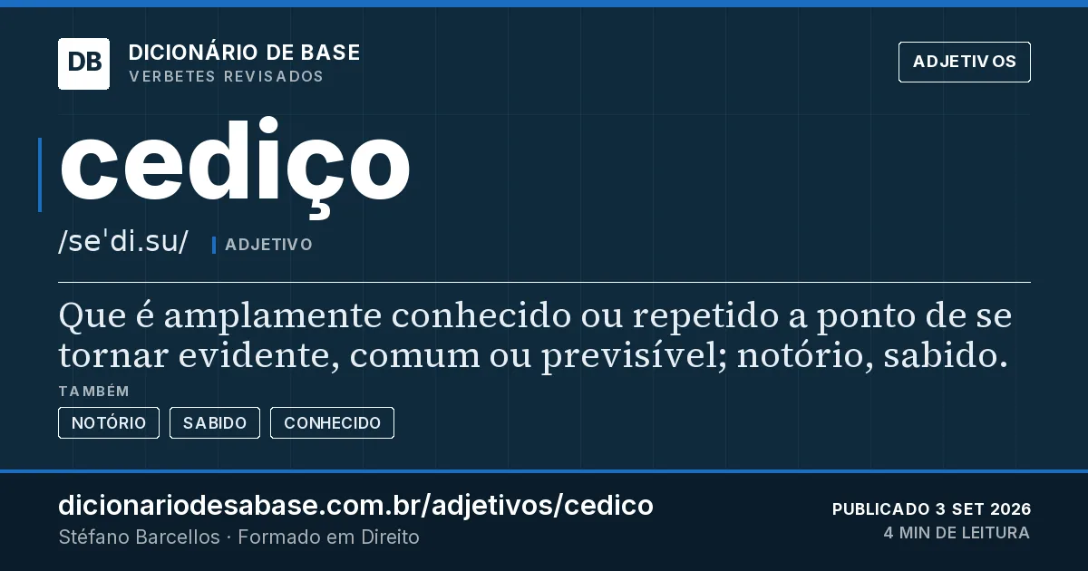 Cartão do verbete cediço: Que é amplamente conhecido ou repetido a ponto de se tornar evidente, comum ou previsível; notório, sabido.