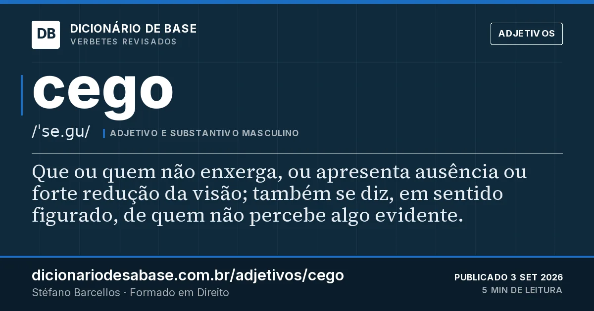 Cartão do verbete cego: Que ou quem não enxerga, ou apresenta ausência ou forte redução da visão; também se diz, em sentido figurado, de quem…