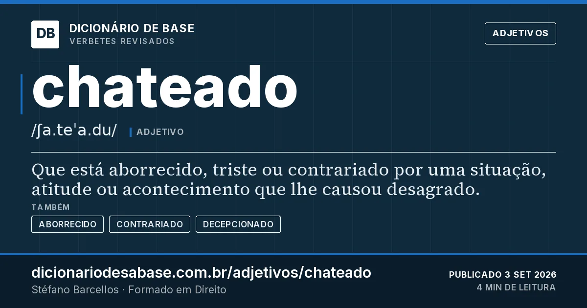 Cartão do verbete chateado: Que está aborrecido, triste ou contrariado por uma situação, atitude ou acontecimento que lhe causou desagrado.