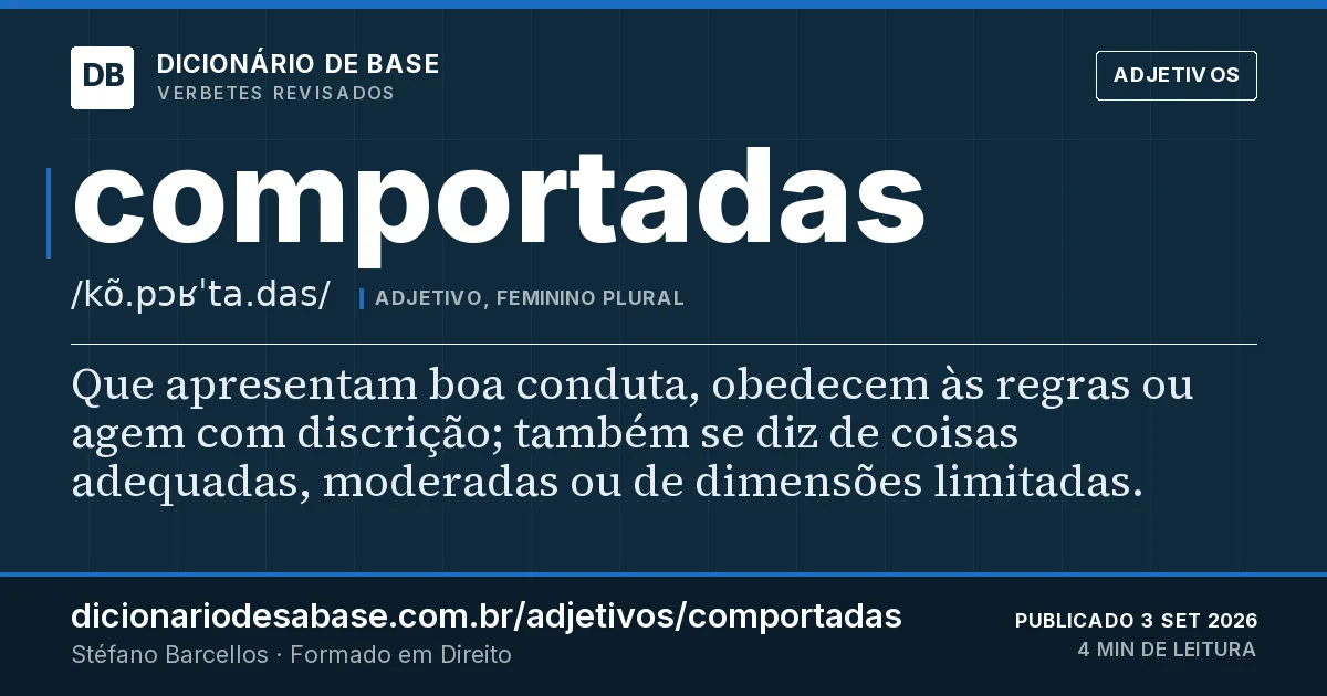Cartão do verbete comportadas: Que apresentam boa conduta, obedecem às regras ou agem com discrição; também se diz de coisas adequadas, moderadas ou…