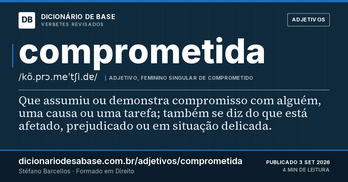 Cartão do verbete comprometida: Que assumiu ou demonstra compromisso com alguém, uma causa ou uma tarefa; também se diz do que está afetado…