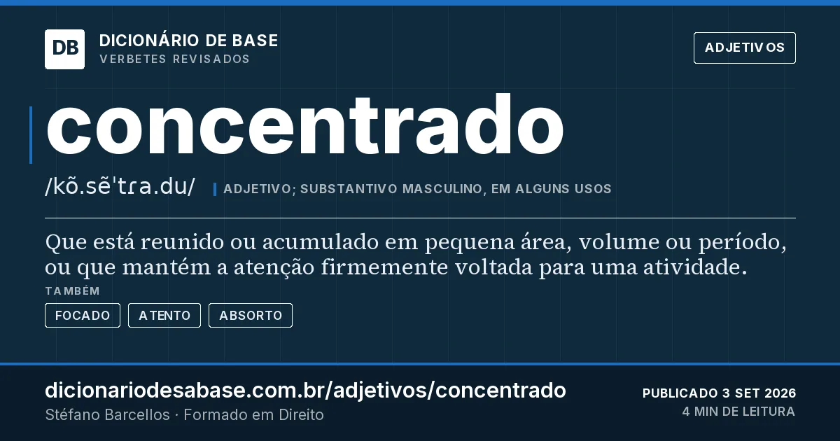 Cartão do verbete concentrado: Que está reunido ou acumulado em pequena área, volume ou período, ou que mantém a atenção firmemente voltada para uma…