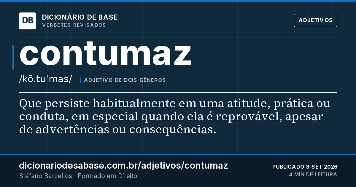 Cartão do verbete contumaz: Que persiste habitualmente em uma atitude, prática ou conduta, em especial quando ela é reprovável, apesar de…