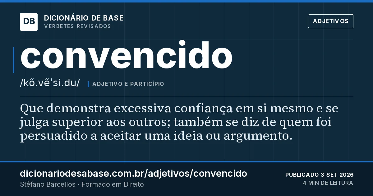 Cartão do verbete convencido: Que demonstra excessiva confiança em si mesmo e se julga superior aos outros; também se diz de quem foi persuadido a…