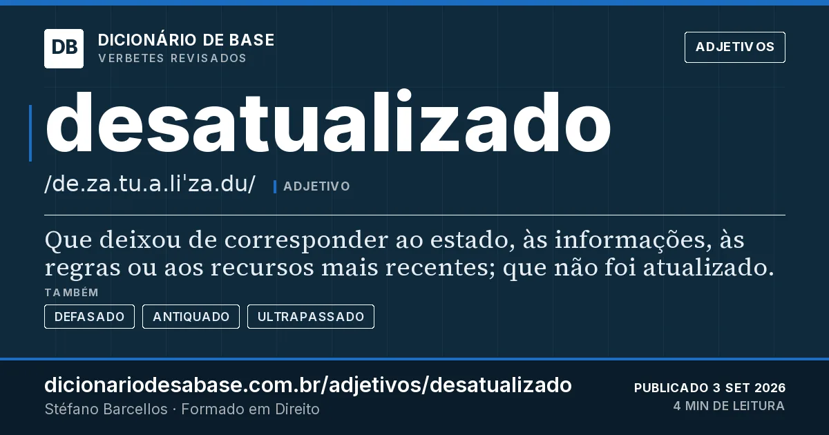 Cartão do verbete desatualizado: Que deixou de corresponder ao estado, às informações, às regras ou aos recursos mais recentes; que não foi atualizado.