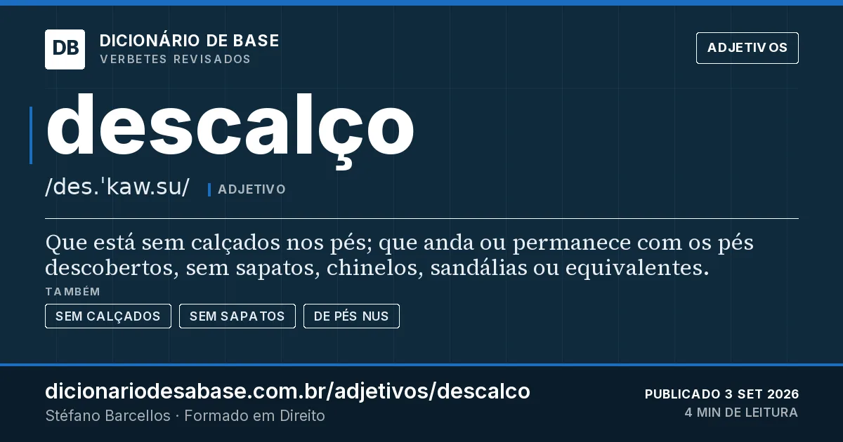 Cartão do verbete descalço: Que está sem calçados nos pés; que anda ou permanece com os pés descobertos, sem sapatos, chinelos, sandálias ou…