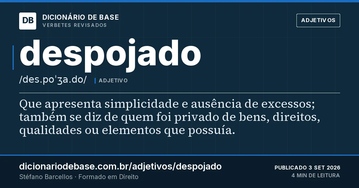 Cartão do verbete despojado: Que apresenta simplicidade e ausência de excessos; também se diz de quem foi privado de bens, direitos, qualidades ou…
