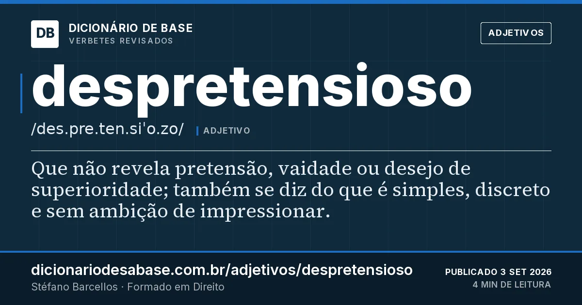 Cartão do verbete despretensioso: Que não revela pretensão, vaidade ou desejo de superioridade; também se diz do que é simples, discreto e sem ambição de…