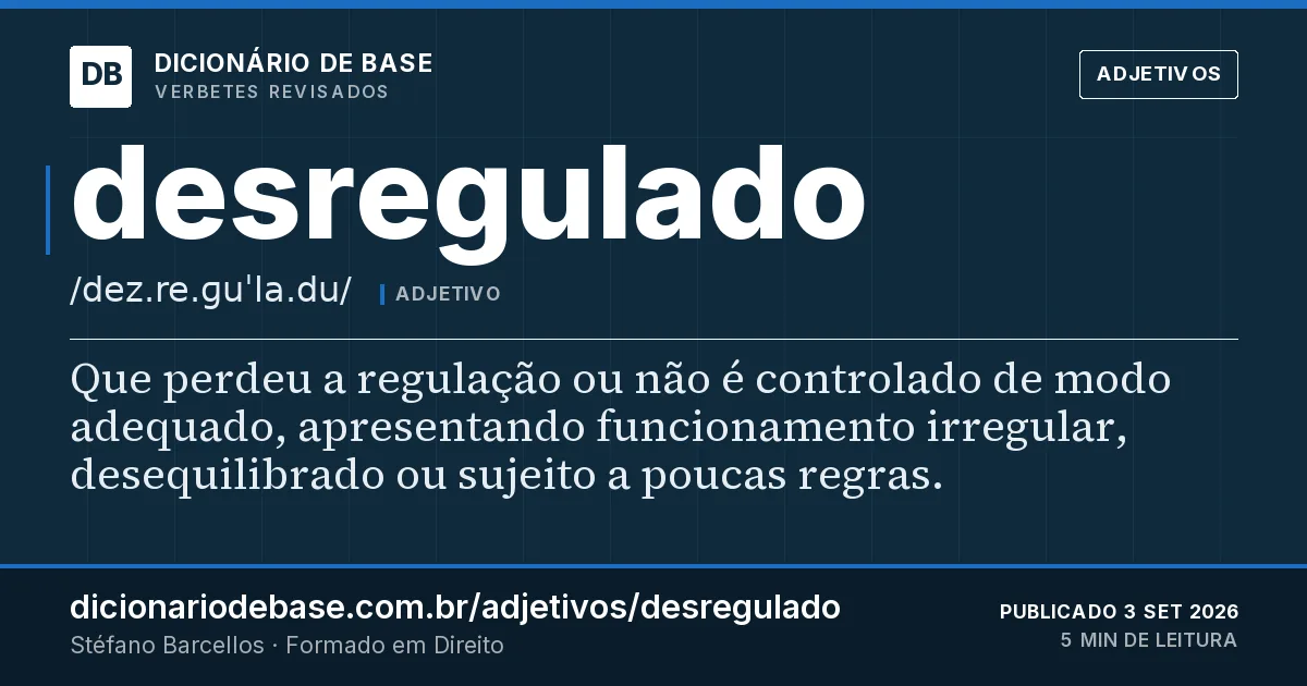 Cartão do verbete desregulado: Que perdeu a regulação ou não é controlado de modo adequado, apresentando funcionamento irregular, desequilibrado ou…