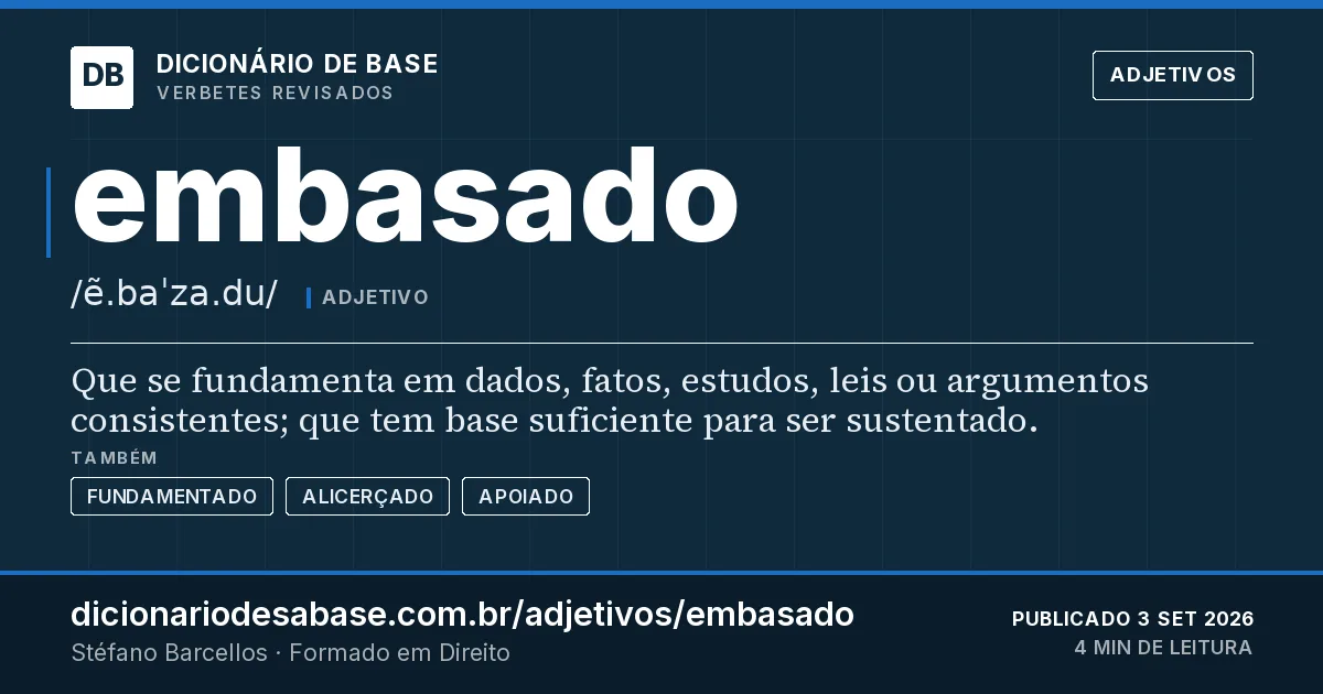 Cartão do verbete embasado: Que se fundamenta em dados, fatos, estudos, leis ou argumentos consistentes; que tem base suficiente para ser…
