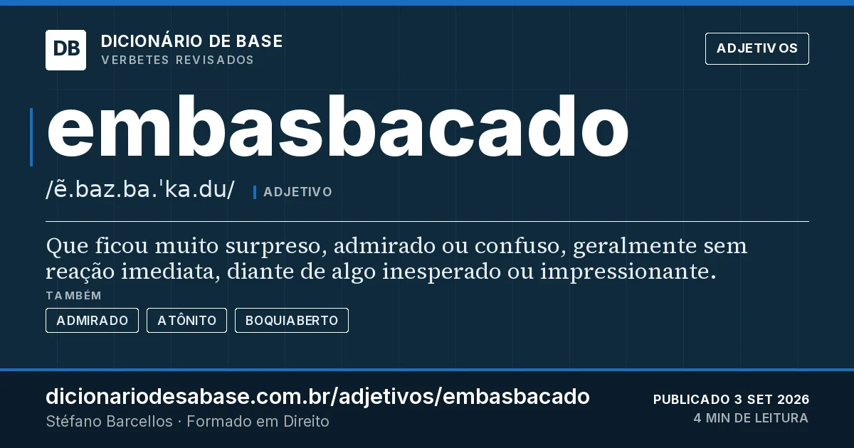 Cartão do verbete embasbacado: Que ficou muito surpreso, admirado ou confuso, geralmente sem reação imediata, diante de algo inesperado ou…