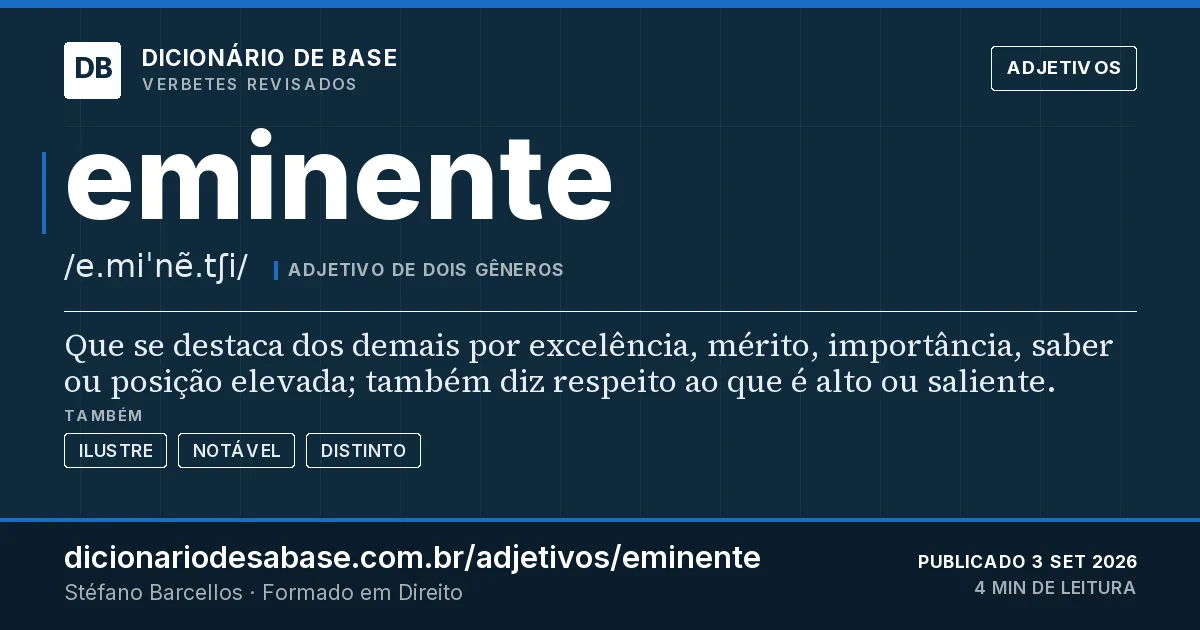 Cartão do verbete eminente: Que se destaca dos demais por excelência, mérito, importância, saber ou posição elevada; também diz respeito ao que é…