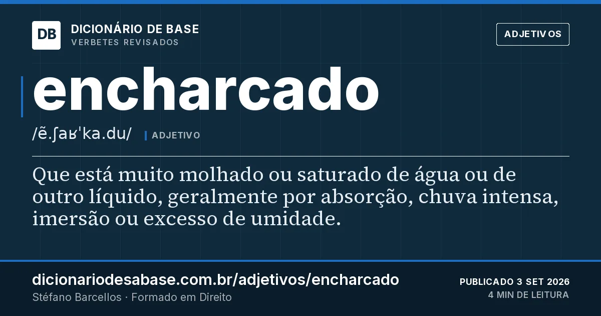 Cartão do verbete encharcado: Que está muito molhado ou saturado de água ou de outro líquido, geralmente por absorção, chuva intensa, imersão ou…
