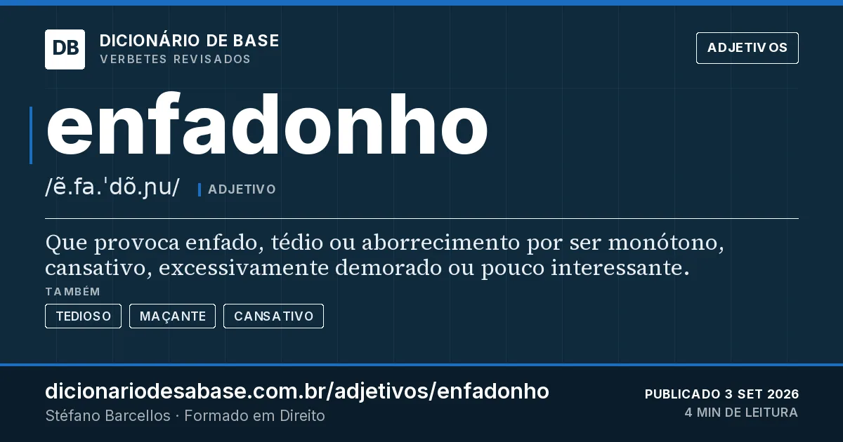 Cartão do verbete enfadonho: Que provoca enfado, tédio ou aborrecimento por ser monótono, cansativo, excessivamente demorado ou pouco interessante.