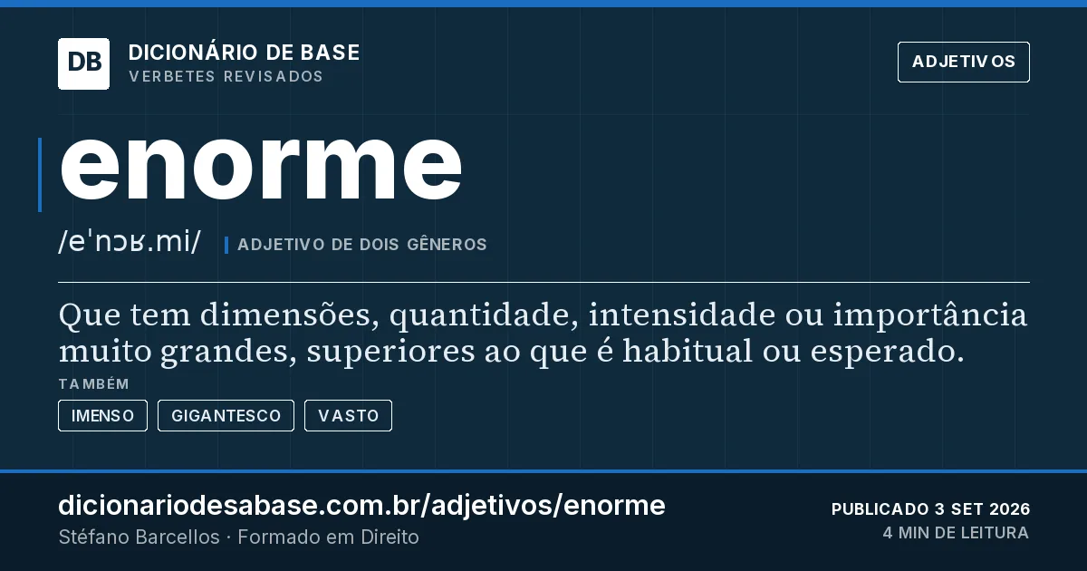 Cartão do verbete enorme: Que tem dimensões, quantidade, intensidade ou importância muito grandes, superiores ao que é habitual ou esperado.