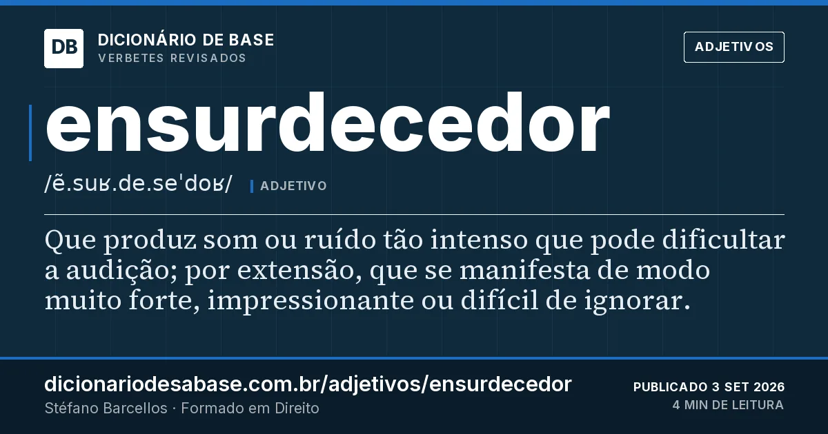 Cartão do verbete ensurdecedor: Que produz som ou ruído tão intenso que pode dificultar a audição; por extensão, que se manifesta de modo muito forte…