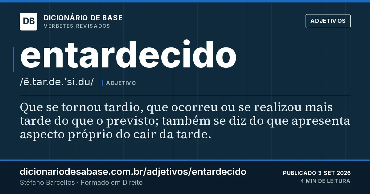 Cartão do verbete entardecido: Que se tornou tardio, que ocorreu ou se realizou mais tarde do que o previsto; também se diz do que apresenta aspecto…