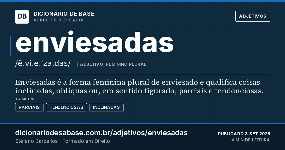 Cartão do verbete enviesadas: Enviesadas é a forma feminina plural de enviesado e qualifica coisas inclinadas, oblíquas ou, em sentido figurado…