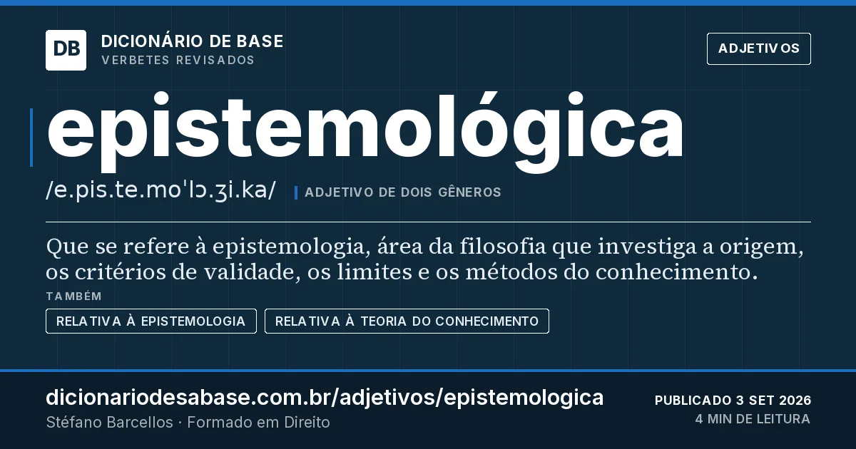 Cartão do verbete epistemológica: Que se refere à epistemologia, área da filosofia que investiga a origem, os critérios de validade, os limites e os…