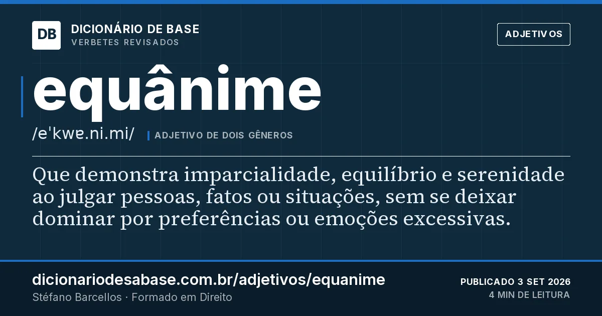 Cartão do verbete equânime: Que demonstra imparcialidade, equilíbrio e serenidade ao julgar pessoas, fatos ou situações, sem se deixar dominar por…
