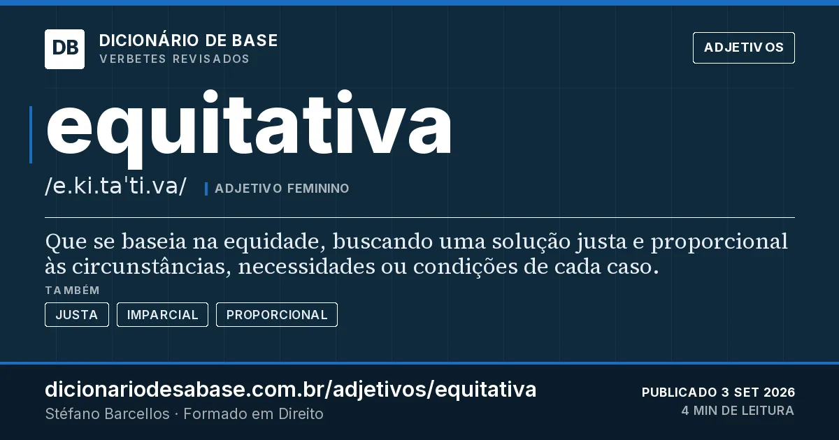 Cartão do verbete equitativa: Que se baseia na equidade, buscando uma solução justa e proporcional às circunstâncias, necessidades ou condições de…