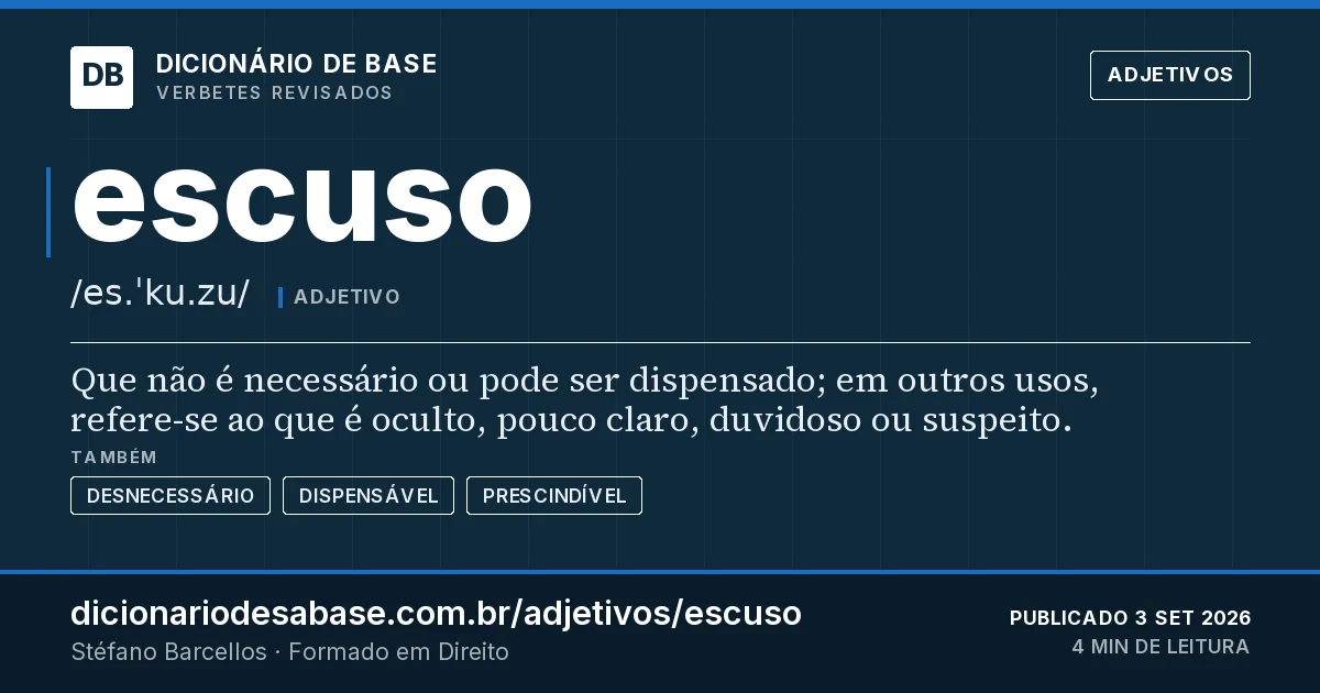 Cartão do verbete escuso: Que não é necessário ou pode ser dispensado; em outros usos, refere-se ao que é oculto, pouco claro, duvidoso ou…