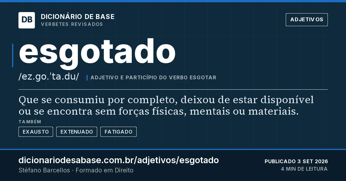 Cartão do verbete esgotado: Que se consumiu por completo, deixou de estar disponível ou se encontra sem forças físicas, mentais ou materiais.