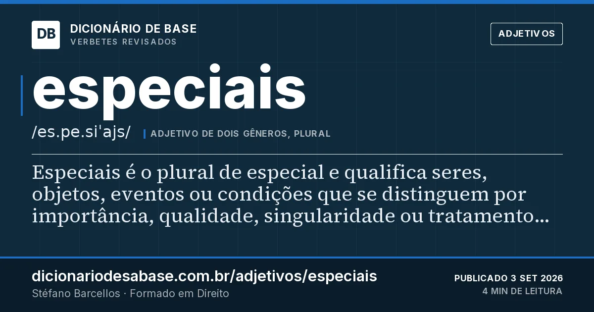 Cartão do verbete especiais: Especiais é o plural de especial e qualifica seres, objetos, eventos ou condições que se distinguem por importância…