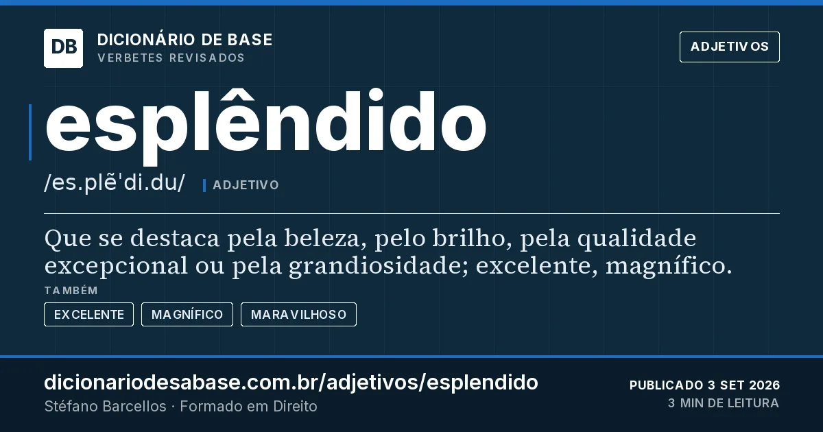 Cartão do verbete esplêndido: Que se destaca pela beleza, pelo brilho, pela qualidade excepcional ou pela grandiosidade; excelente, magnífico.