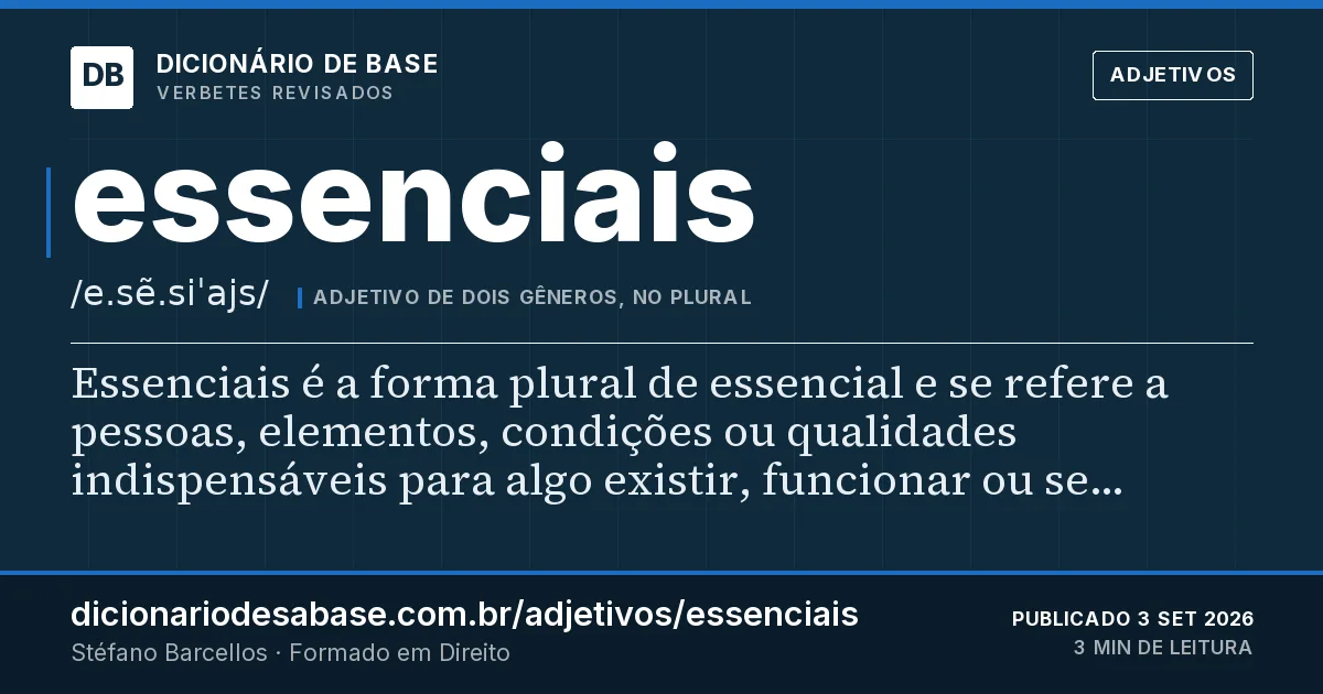 Cartão do verbete essenciais: Essenciais é a forma plural de essencial e se refere a pessoas, elementos, condições ou qualidades indispensáveis para…
