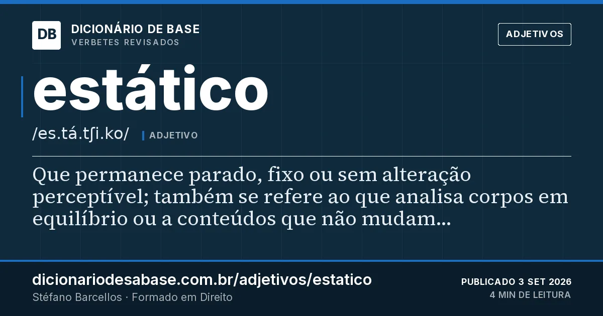 Cartão do verbete estático: Que permanece parado, fixo ou sem alteração perceptível; também se refere ao que analisa corpos em equilíbrio ou a…
